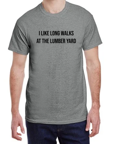 I Like Long Walks At The Lumber Yard