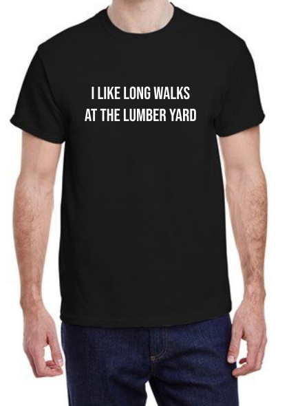 I Like Long Walks At The Lumber Yard